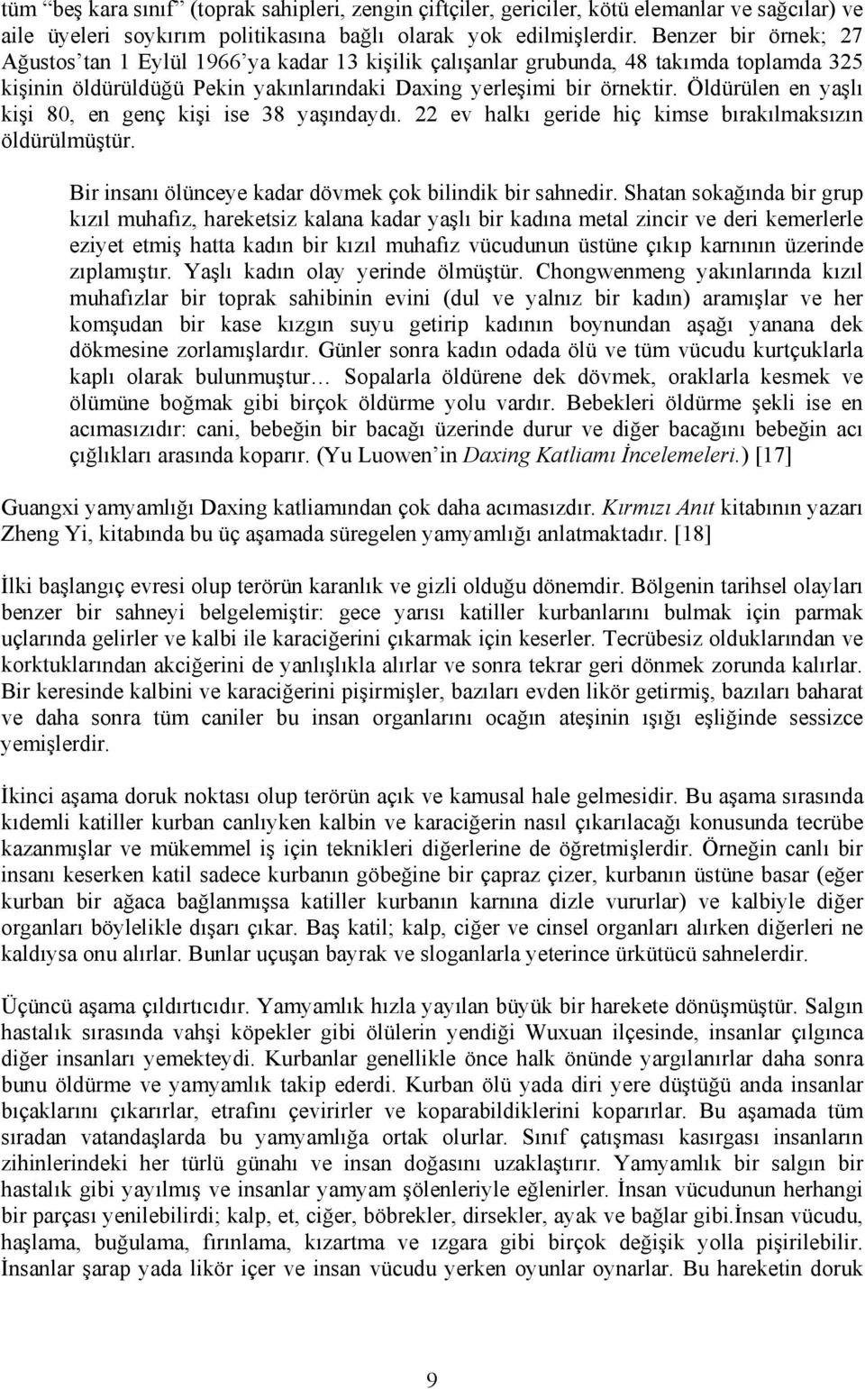 Öldürülen en yaşlı kişi 80, en genç kişi ise 38 yaşındaydı. 22 ev halkı geride hiç kimse bırakılmaksızın öldürülmüştür. Bir insanı ölünceye kadar dövmek çok bilindik bir sahnedir.