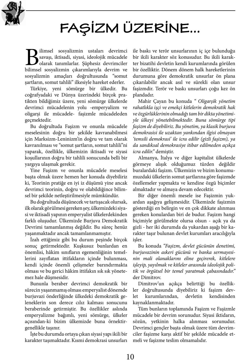 Bu coğrafyadaki ve Dünya üzerindeki birçok pratikten bildiğimiz üzere, yeni sömürge ülkelerde devrimci mücadelenin yolu -emperyalizm ve oligarşi ile mücadele- faşizmle mücadeleden geçmektedir.