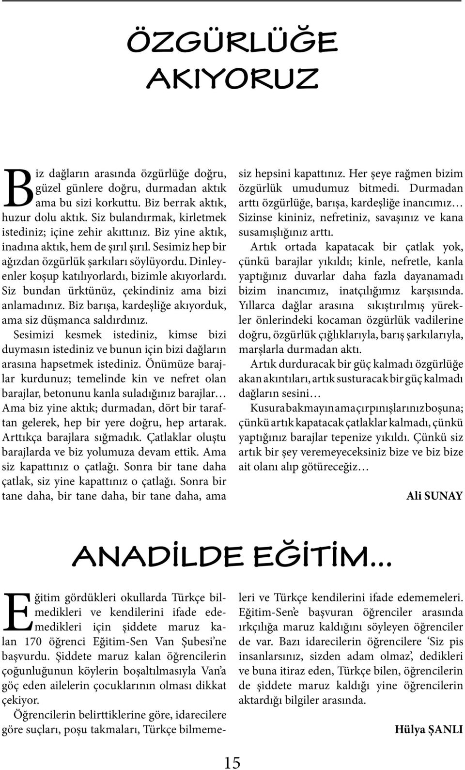 Dinleyenler koşup katılıyorlardı, bizimle akıyorlardı. Siz bundan ürktünüz, çekindiniz ama bizi anlamadınız. Biz barışa, kardeşliğe akıyorduk, ama siz düşmanca saldırdınız.