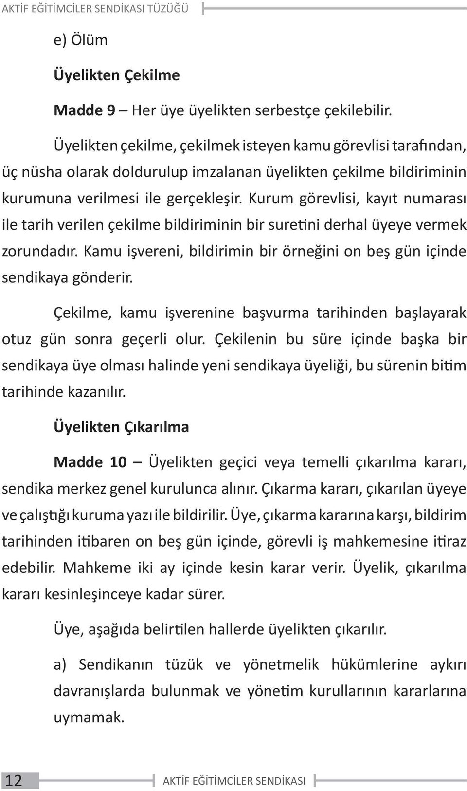 Kurum görevlisi, kayıt numarası ile tarih verilen çekilme bildiriminin bir suretini derhal üyeye vermek zorundadır. Kamu işvereni, bildirimin bir örneğini on beş gün içinde sendikaya gönderir.