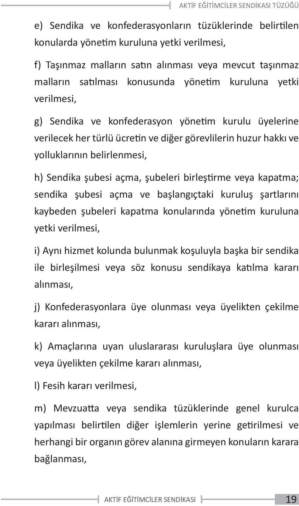 şubeleri birleştirme veya kapatma; sendika şubesi açma ve başlangıçtaki kuruluş şartlarını kaybeden şubeleri kapatma konularında yönetim kuruluna yetki verilmesi, i) Aynı hizmet kolunda bulunmak