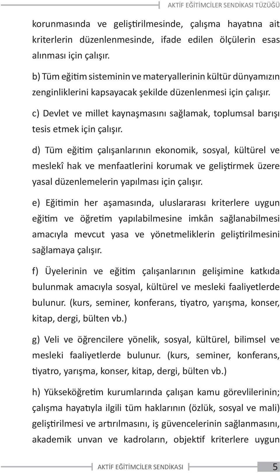 c) Devlet ve millet kaynaşmasını sağlamak, toplumsal barışı tesis etmek için çalışır.