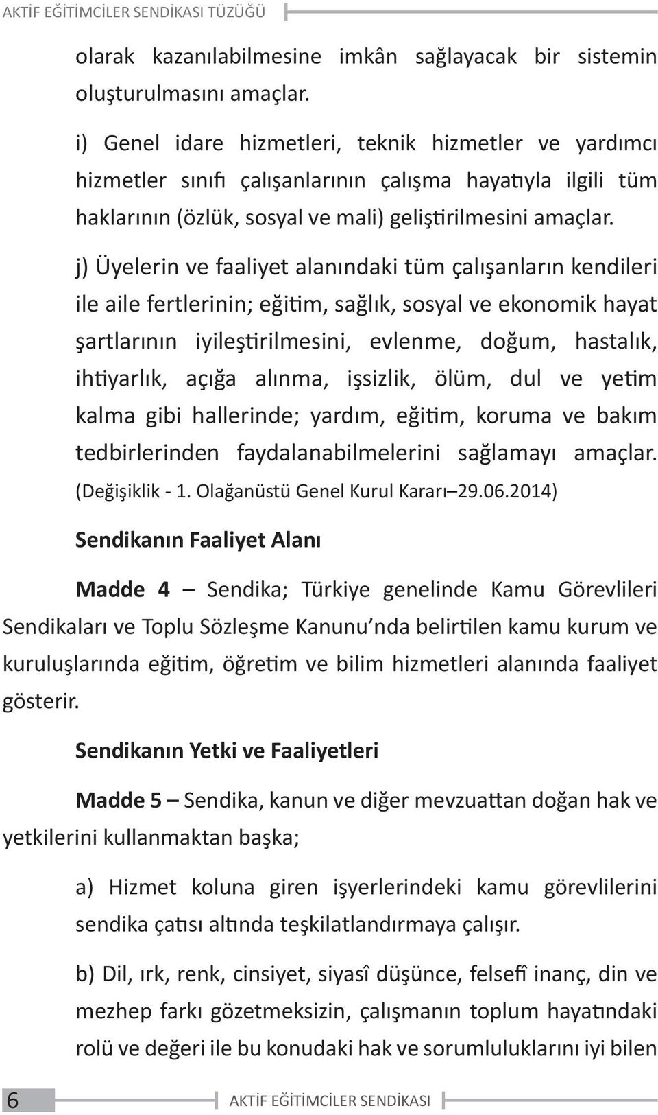 j) Üyelerin ve faaliyet alanındaki tüm çalışanların kendileri ile aile fertlerinin; eğitim, sağlık, sosyal ve ekonomik hayat şartlarının iyileştirilmesini, evlenme, doğum, hastalık, ihtiyarlık, açığa