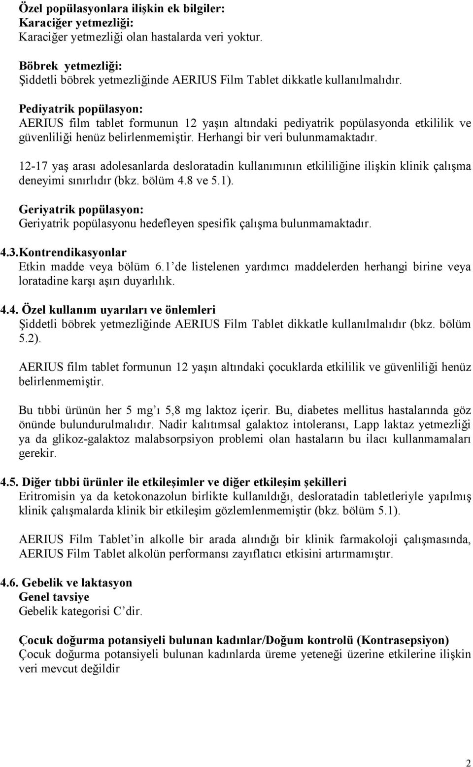 Pediyatrik popülasyon: AERIUS film tablet formunun 12 yaşın altındaki pediyatrik popülasyonda etkililik ve güvenliliği henüz belirlenmemiştir. Herhangi bir veri bulunmamaktadır.