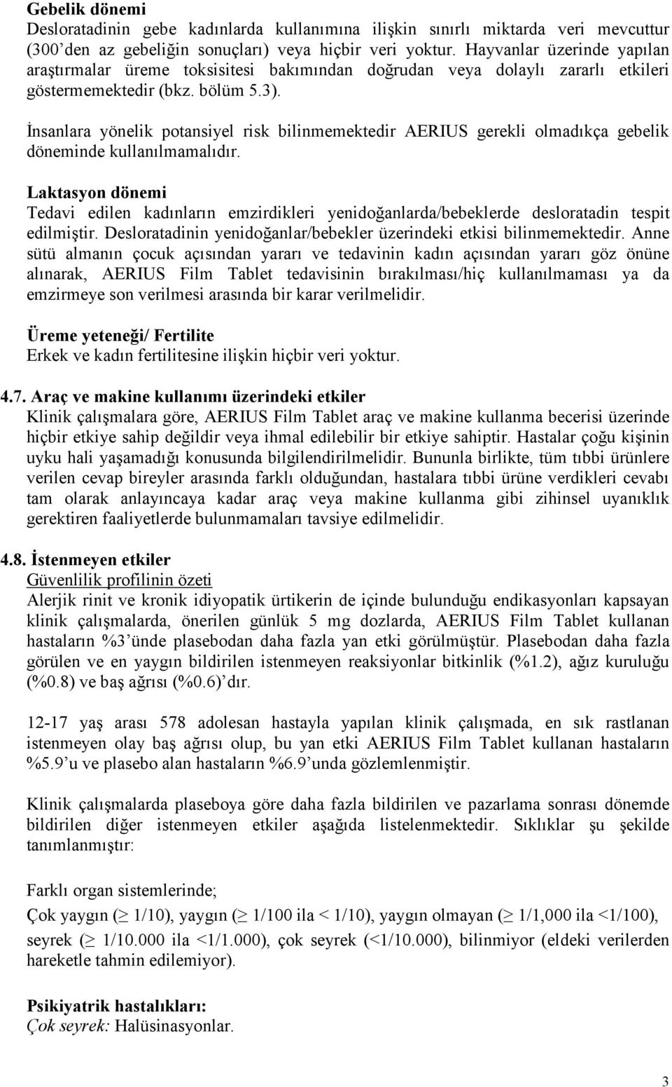 İnsanlara yönelik potansiyel risk bilinmemektedir AERIUS gerekli olmadıkça gebelik döneminde kullanılmamalıdır.