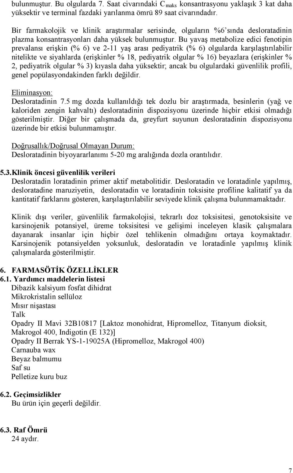 Bu yavaş metabolize edici fenotipin prevalansı erişkin (% 6) ve 2-11 yaş arası pediyatrik (% 6) olgularda karşılaştırılabilir nitelikte ve siyahlarda (erişkinler % 18, pediyatrik olgular % 16)