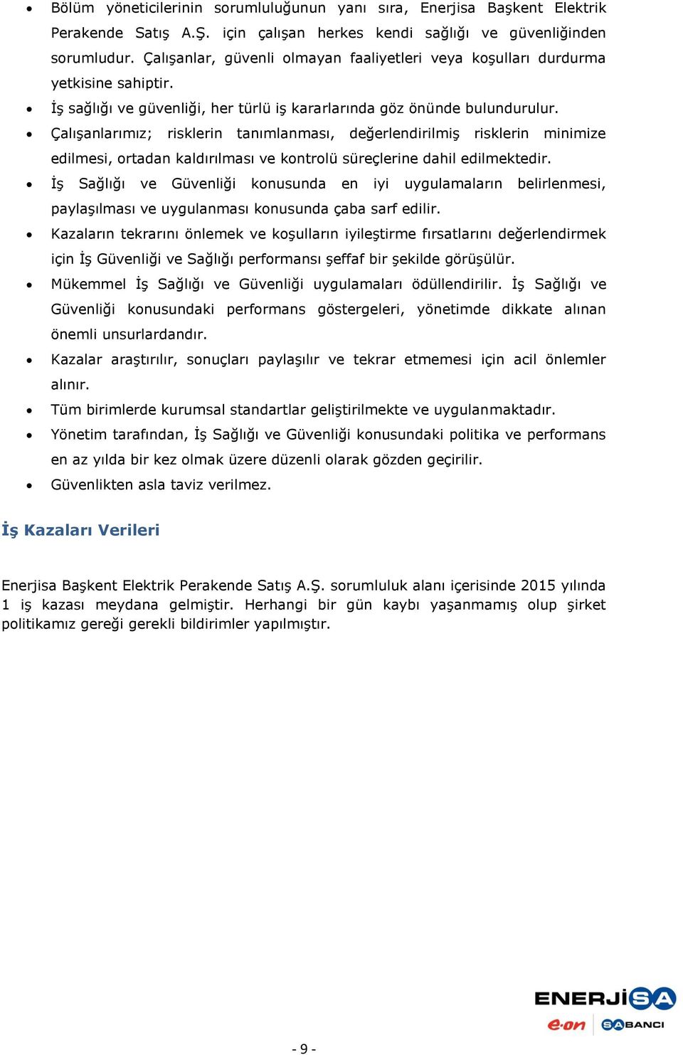 Çalışanlarımız; risklerin tanımlanması, değerlendirilmiş risklerin minimize edilmesi, ortadan kaldırılması ve kontrolü süreçlerine dahil edilmektedir.