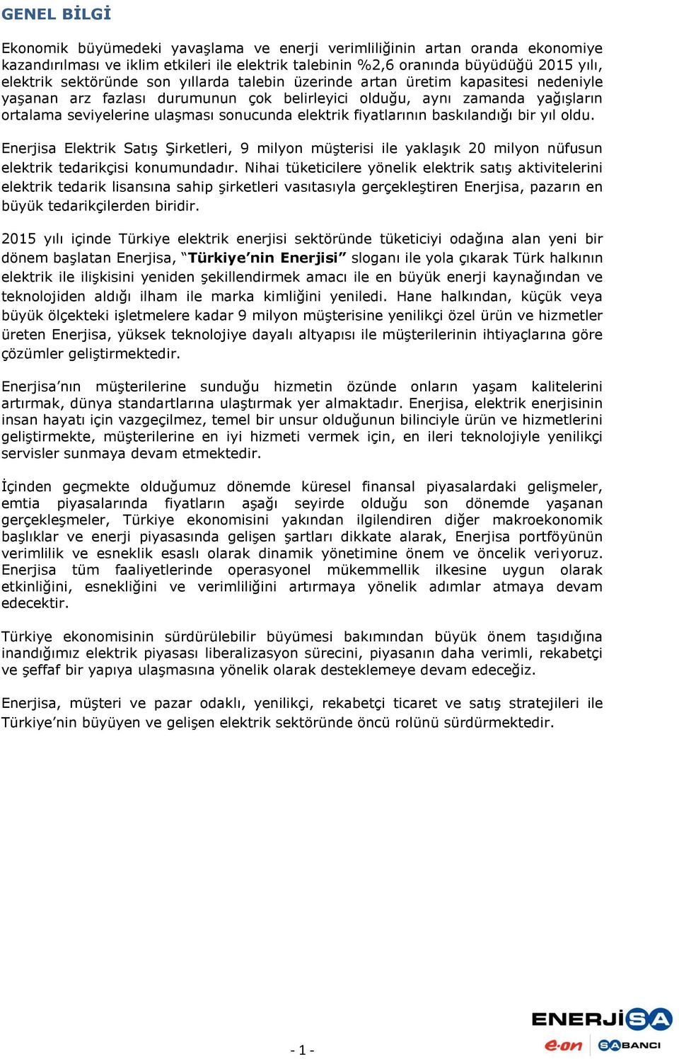 fiyatlarının baskılandığı bir yıl oldu. Enerjisa Elektrik Satış Şirketleri, 9 milyon müşterisi ile yaklaşık 20 milyon nüfusun elektrik tedarikçisi konumundadır.
