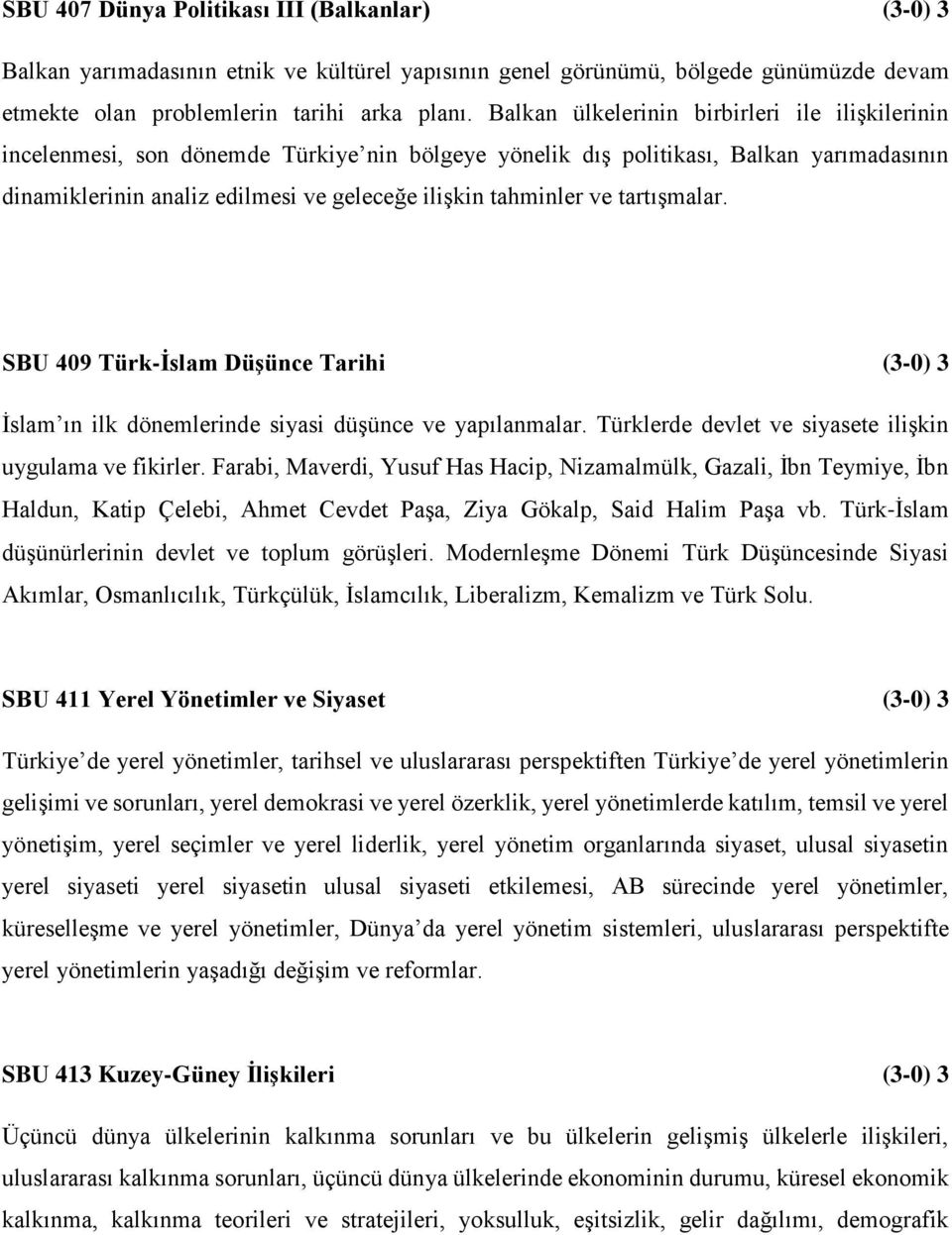 ve tartışmalar. SBU 409 Türk-İslam Düşünce Tarihi (3-0) 3 İslam ın ilk dönemlerinde siyasi düşünce ve yapılanmalar. Türklerde devlet ve siyasete ilişkin uygulama ve fikirler.