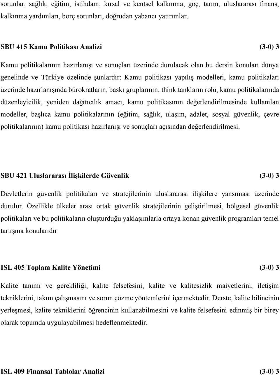 modelleri, kamu politikaları üzerinde hazırlanışında bürokratların, baskı gruplarının, think tankların rolü, kamu politikalarında düzenleyicilik, yeniden dağıtıcılık amacı, kamu politikasının