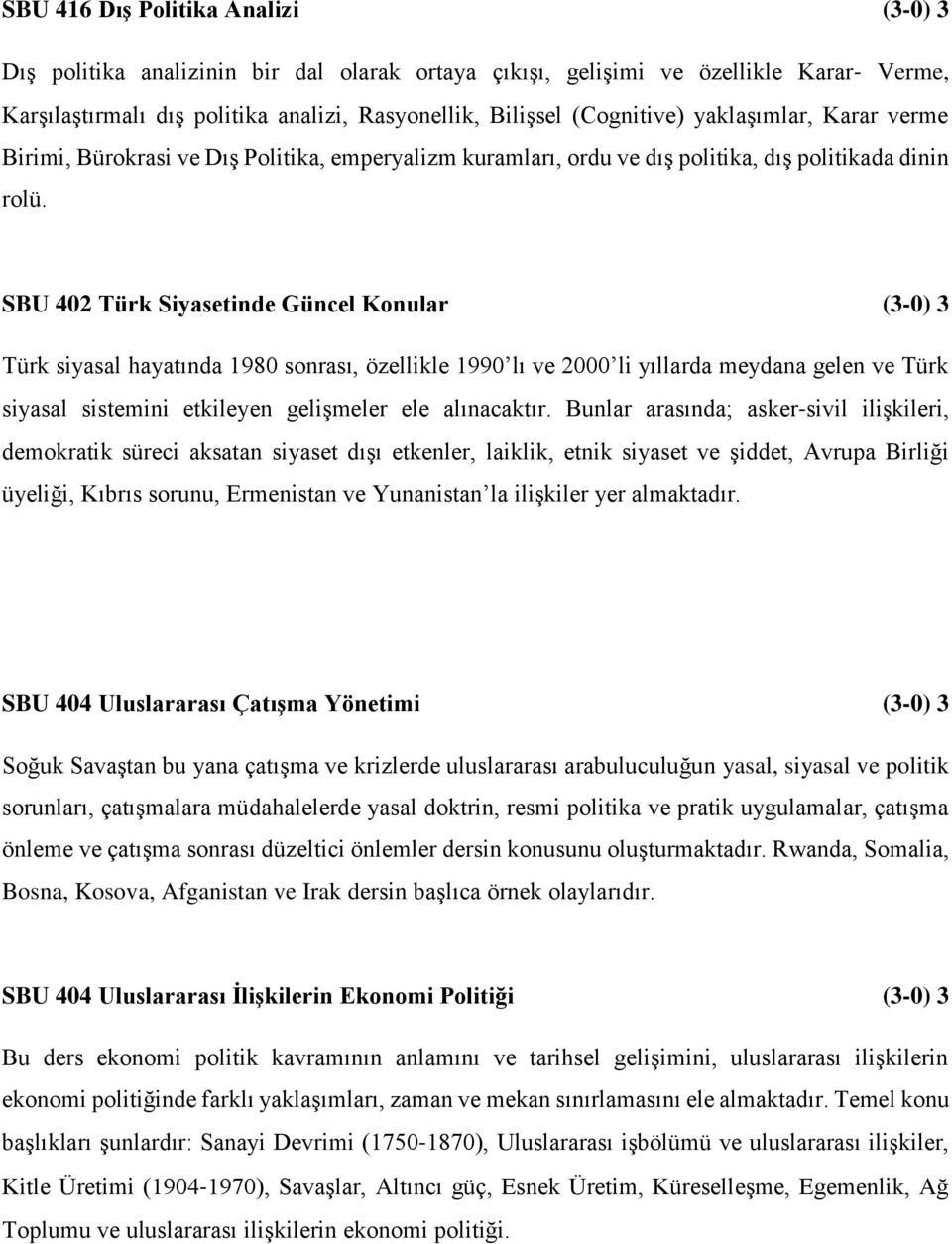 SBU 402 Türk Siyasetinde Güncel Konular (3-0) 3 Türk siyasal hayatında 1980 sonrası, özellikle 1990 lı ve 2000 li yıllarda meydana gelen ve Türk siyasal sistemini etkileyen gelişmeler ele alınacaktır.