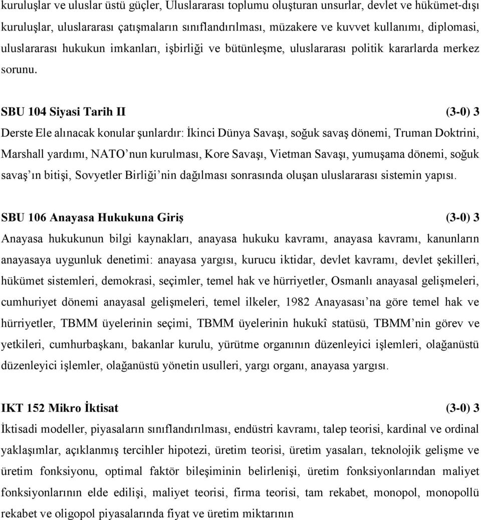 SBU 104 Siyasi Tarih II (3-0) 3 Derste Ele alınacak konular şunlardır: İkinci Dünya Savaşı, soğuk savaş dönemi, Truman Doktrini, Marshall yardımı, NATO nun kurulması, Kore Savaşı, Vietman Savaşı,