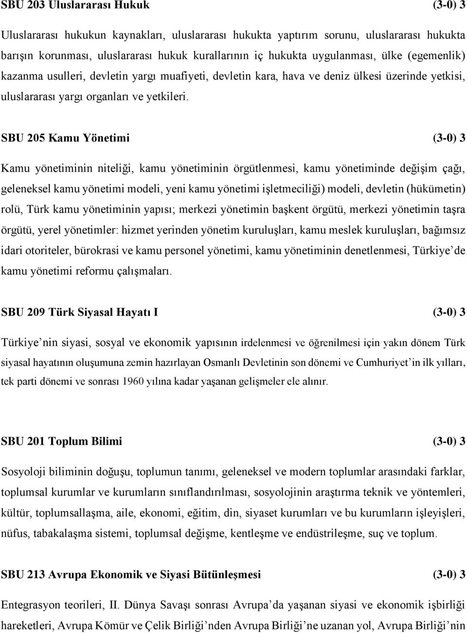 SBU 205 Kamu Yönetimi (3-0) 3 Kamu yönetiminin niteliği, kamu yönetiminin örgütlenmesi, kamu yönetiminde değişim çağı, geleneksel kamu yönetimi modeli, yeni kamu yönetimi işletmeciliği) modeli,