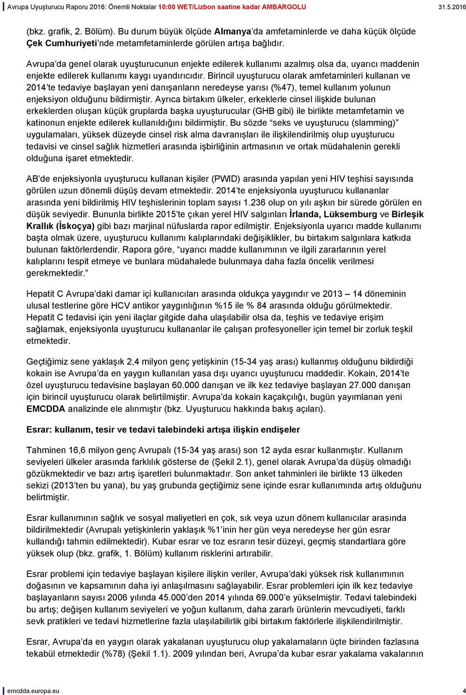 Birincil uyuşturucu olarak amfetaminleri kullanan ve 2014 te tedaviye başlayan yeni danışanların neredeyse yarısı (%47), temel kullanım yolunun enjeksiyon olduğunu bildirmiştir.