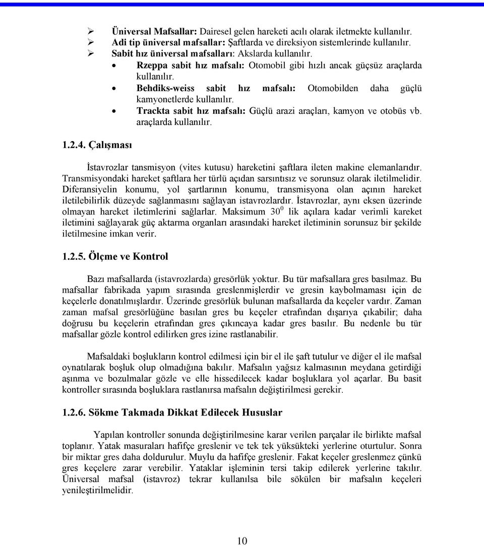 Behdiks-weiss sabit hız mafsalı: Otomobilden daha güçlü kamyonetlerde kullanılır. Trackta sabit hız mafsalı: Güçlü arazi araçları, kamyon ve otobüs vb. araçlarda kullanılır. 1.2.4.