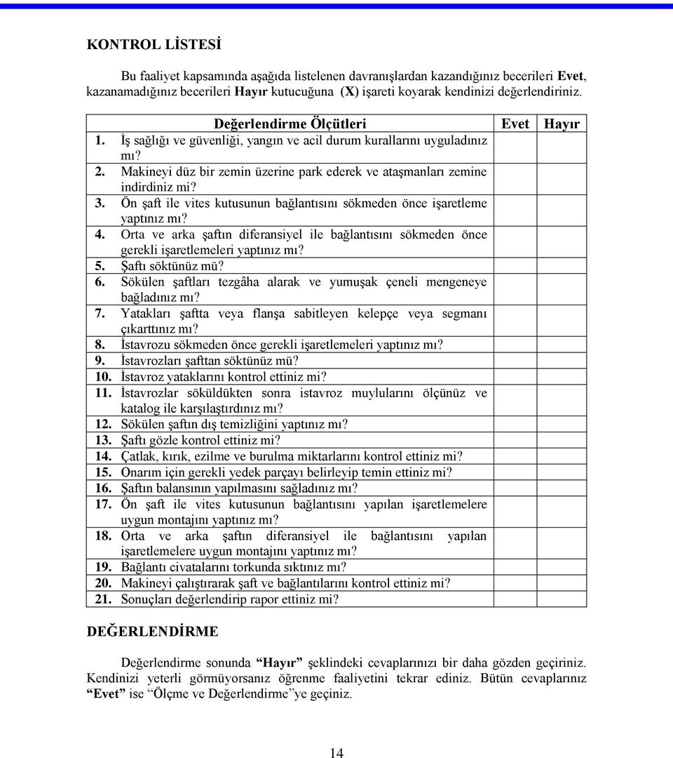 Ön şaft ile vites kutusunun bağlantısını sökmeden önce işaretleme yaptınız mı? 4. Orta ve arka şaftın diferansiyel ile bağlantısını sökmeden önce gerekli işaretlemeleri yaptınız mı? 5.