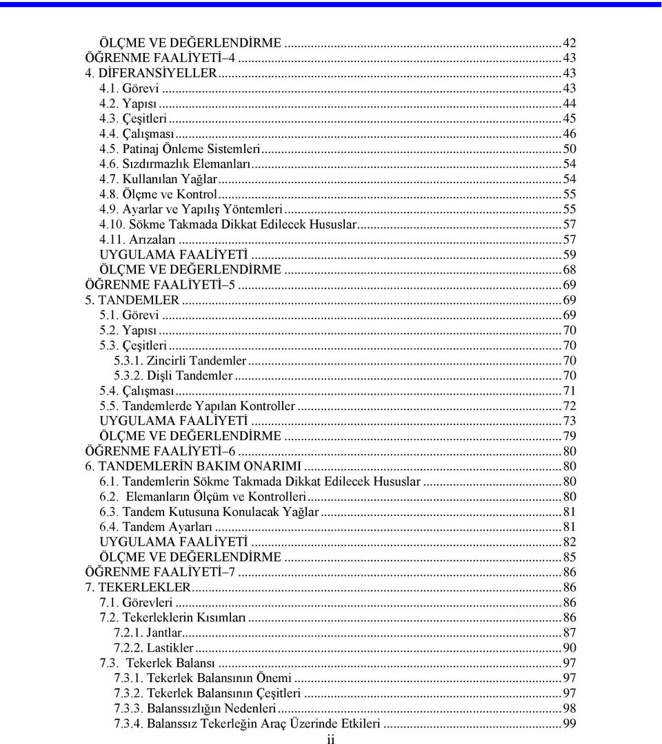 .. 59 ÖLÇME VE DEĞERLENDİRME... 68 ÖĞRENME FAALİYETİ 5... 69 5. TANDEMLER... 69 5.1. Görevi... 69 5.2. Yapısı... 70 5.3. Çeşitleri... 70 5.3.1. Zincirli Tandemler... 70 5.3.2. Dişli Tandemler... 70 5.4.