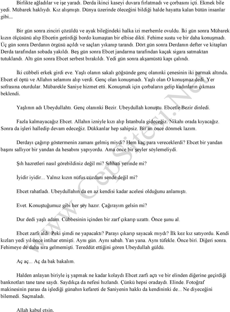 İki gün sonra Mübarek kızın ölçüsünü alıp Ebcetin getirdiği bordo kumaştan bir elbise dikti. Fehime sustu ve bir daha konuşmadı. Üç gün sonra Derdanın örgüsü açıldı ve saçları yıkanıp tarandı.