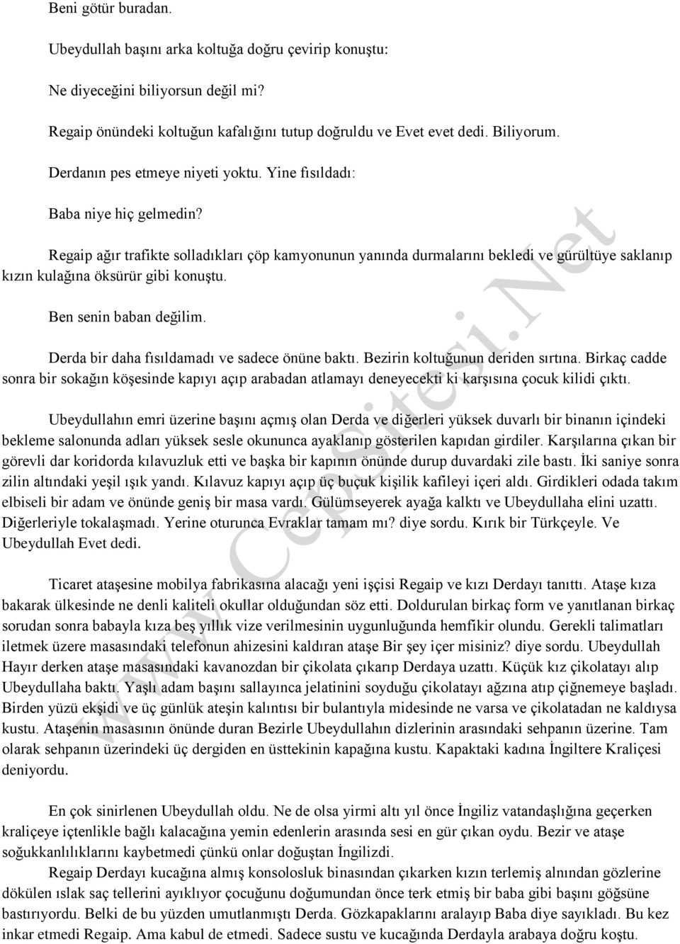 Regaip ağır trafikte solladıkları çöp kamyonunun yanında durmalarını bekledi ve gürültüye saklanıp kızın kulağına öksürür gibi konuştu. Ben senin baban değilim.