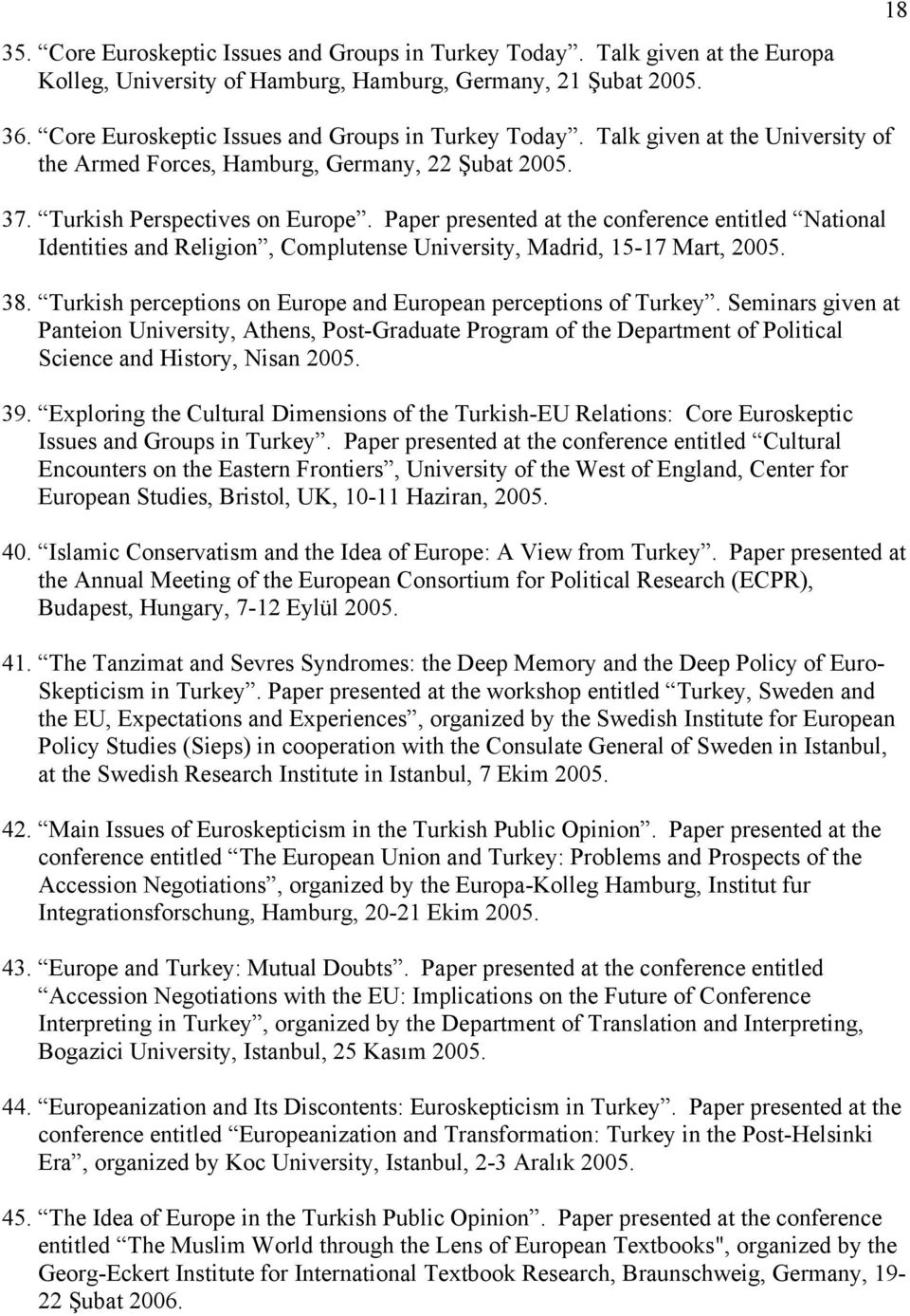 Paper presented at the conference entitled National Identities and Religion, Complutense University, Madrid, 15-17 Mart, 2005. 38. Turkish perceptions on Europe and European perceptions of Turkey.