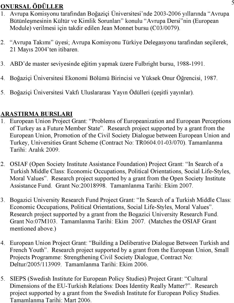 Jean Monnet bursu (C03/0079). 2. Avrupa Takımı üyesi; Avrupa Komisyonu Türkiye Delegasyonu tarafından seçilerek, 21 Mayıs 2004 ten itibaren. 3.