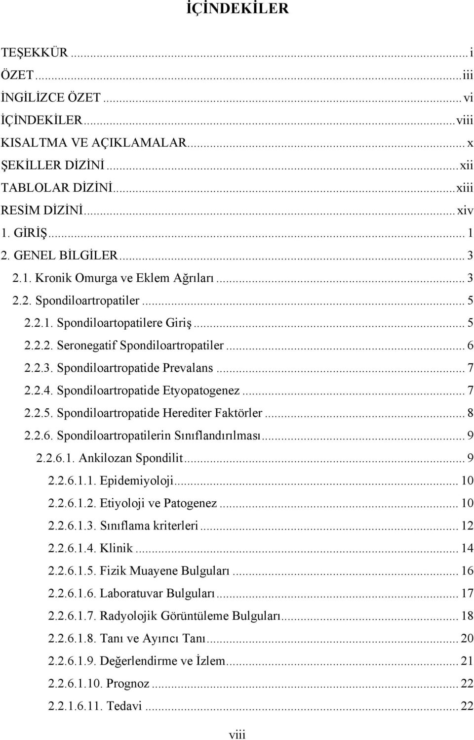 .. 7 2.2.4. Spondiloartropatide Etyopatogenez... 7 2.2.5. Spondiloartropatide Herediter Faktörler... 8 2.2.6. Spondiloartropatilerin Sınıflandırılması... 9 2.2.6.1. Ankilozan Spondilit... 9 2.2.6.1.1. Epidemiyoloji.