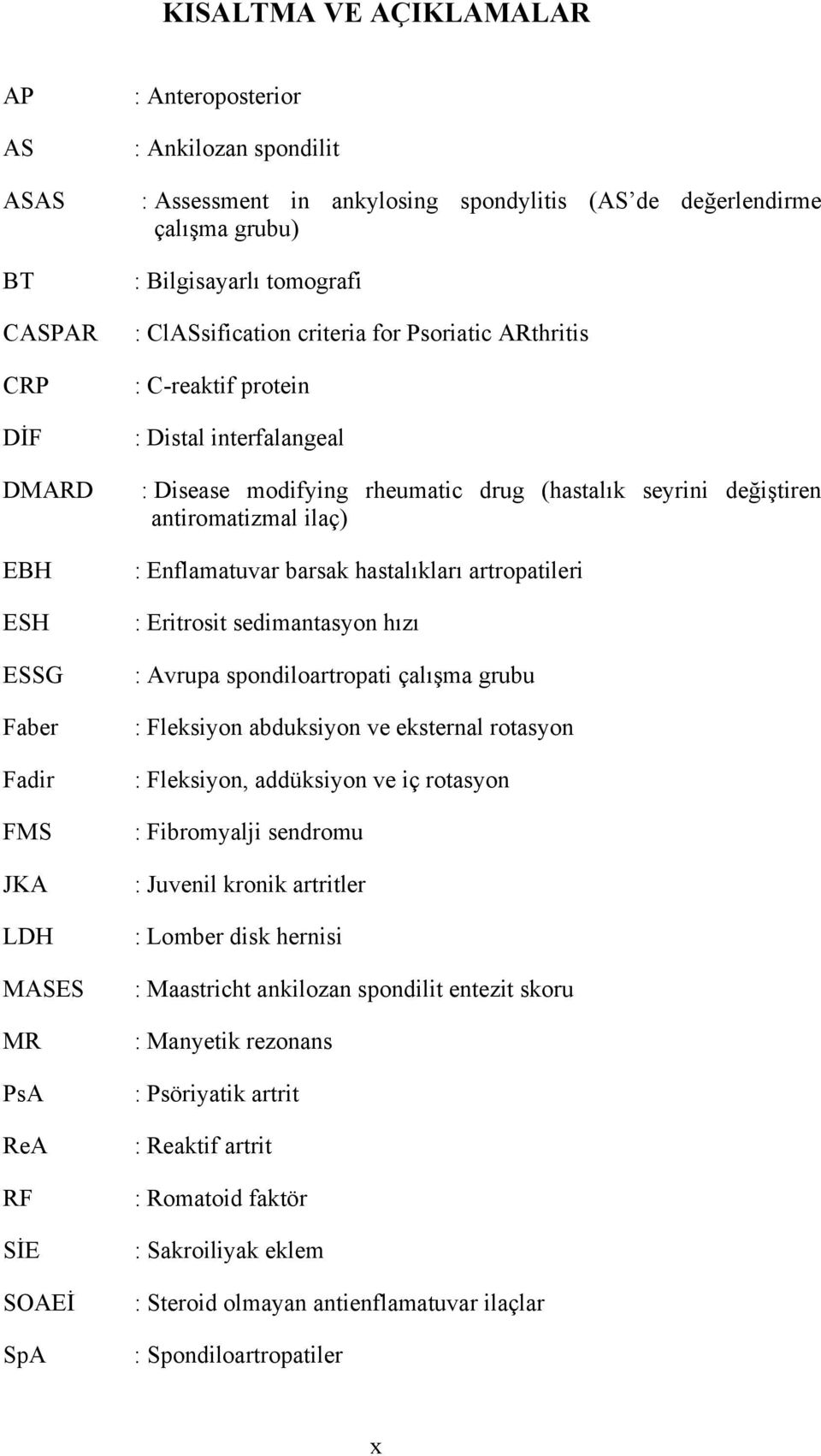 drug (hastalık seyrini değiştiren antiromatizmal ilaç) : Enflamatuvar barsak hastalıkları artropatileri : Eritrosit sedimantasyon hızı : Avrupa spondiloartropati çalışma grubu : Fleksiyon abduksiyon