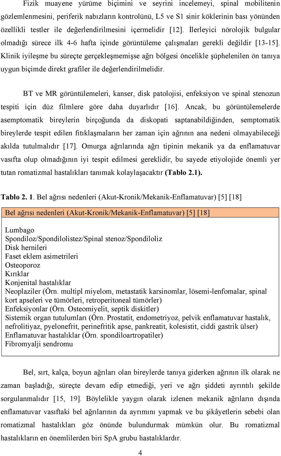 Klinik iyileşme bu süreçte gerçekleşmemişse ağrı bölgesi öncelikle şüphelenilen ön tanıya uygun biçimde direkt grafiler ile değerlendirilmelidir.