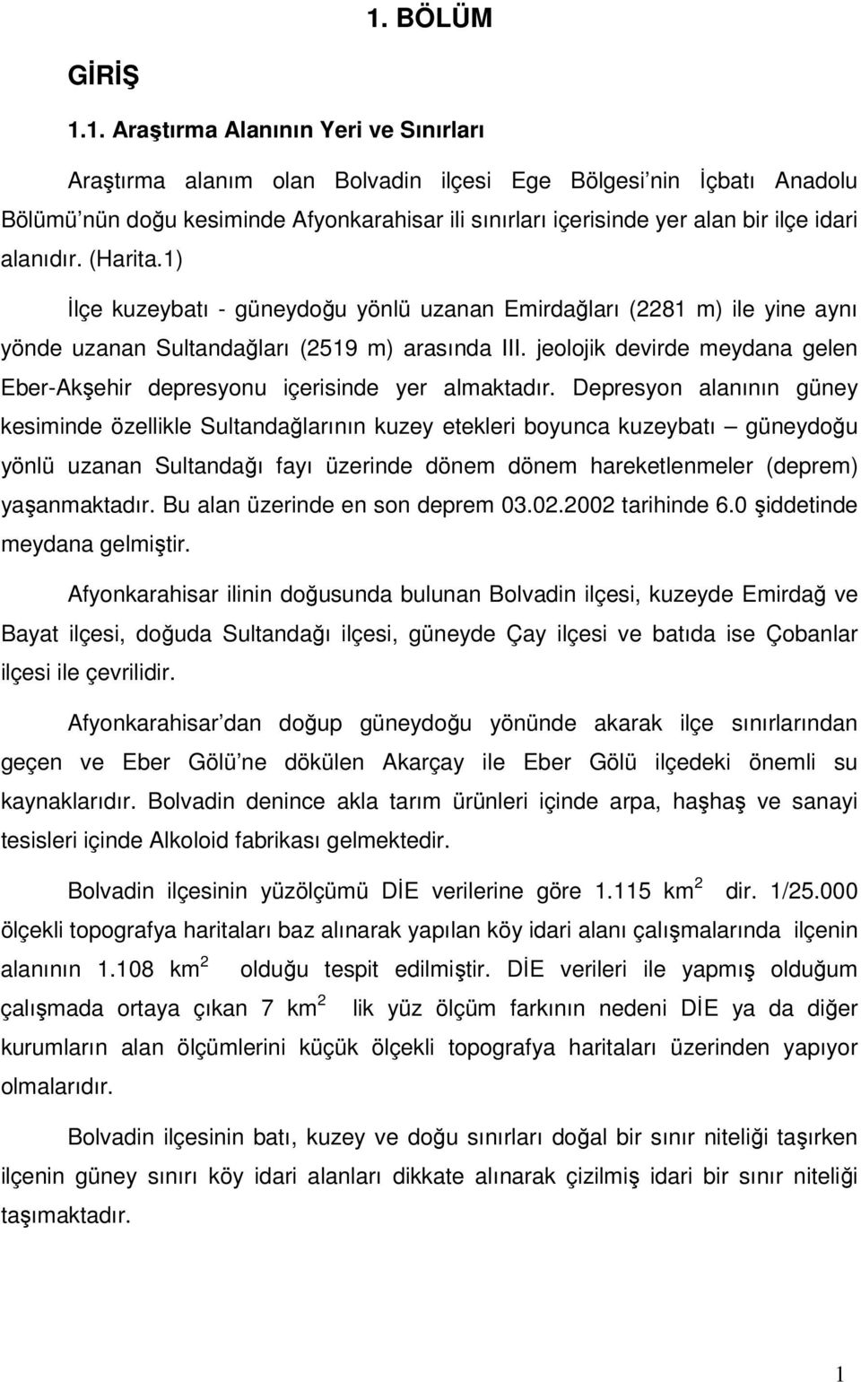 jeolojik devirde meydana gelen Eber-Akşehir depresyonu içerisinde yer almaktadır.