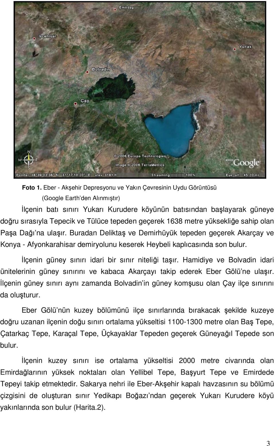 tepeden geçerek 1638 metre yüksekliğe sahip olan Paşa Dağı na ulaşır.