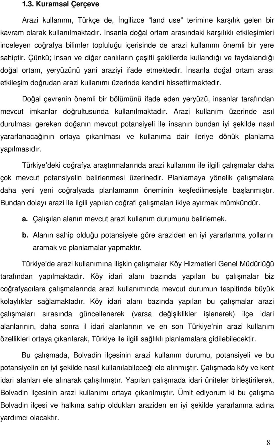 Çünkü; insan ve diğer canlıların çeşitli şekillerde kullandığı ve faydalandığı doğal ortam, yeryüzünü yani araziyi ifade etmektedir.