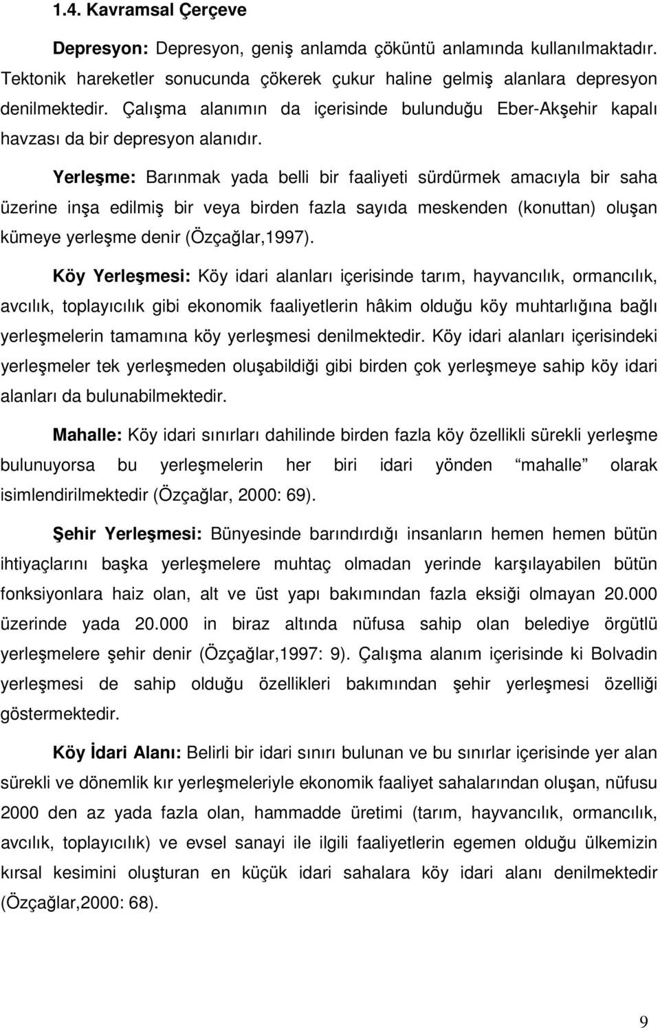 Yerleşme: Barınmak yada belli bir faaliyeti sürdürmek amacıyla bir saha üzerine inşa edilmiş bir veya birden fazla sayıda meskenden (konuttan) oluşan kümeye yerleşme denir (Özçağlar,1997).