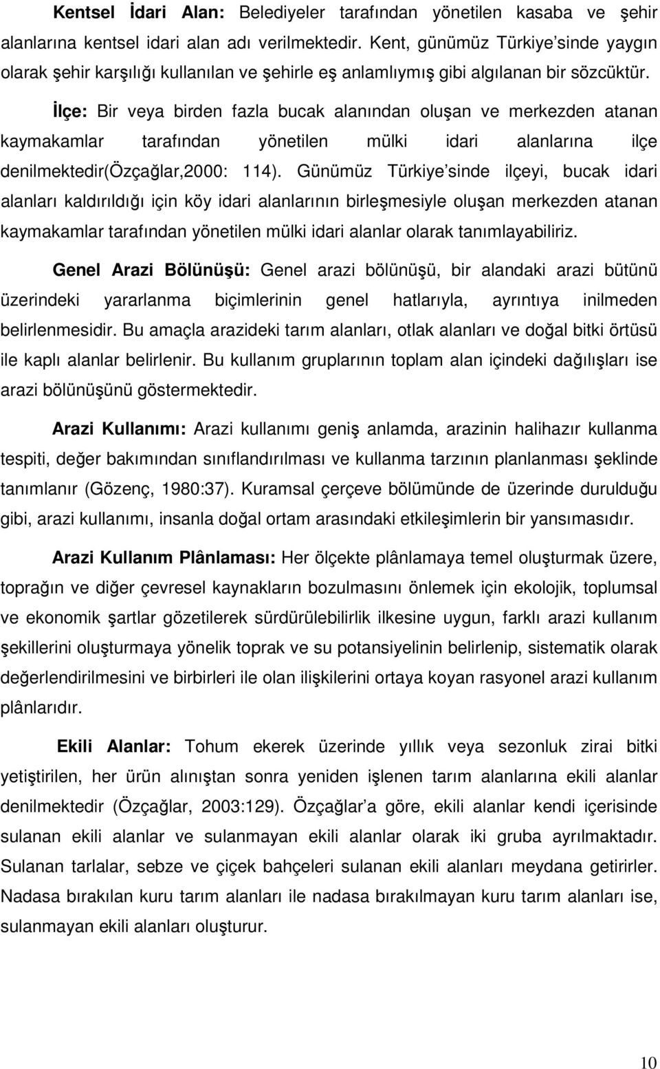 İlçe: Bir veya birden fazla bucak alanından oluşan ve merkezden atanan kaymakamlar tarafından yönetilen mülki idari alanlarına ilçe denilmektedir(özçağlar,2000: 114).