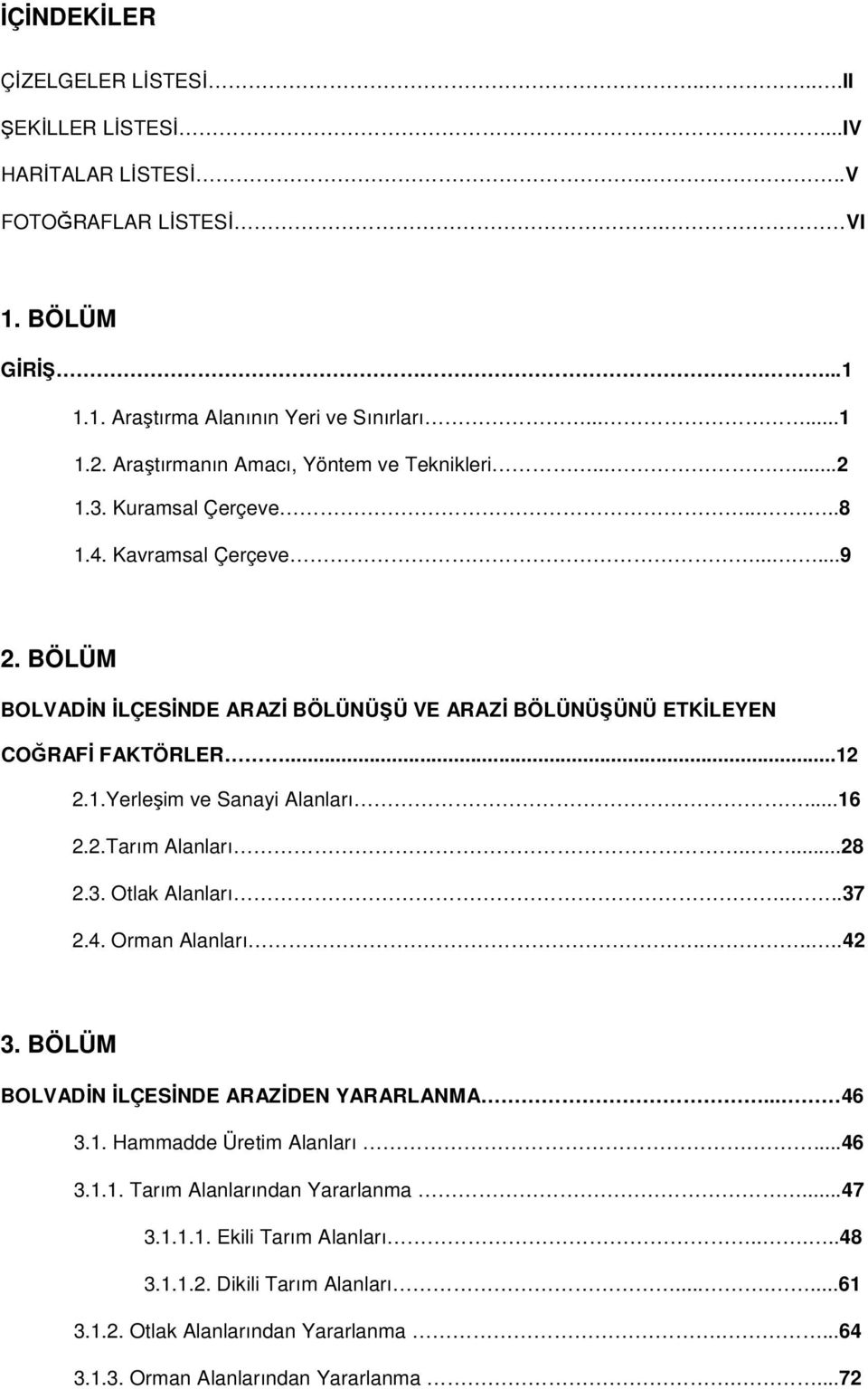 ..12 2.1.Yerleşim ve Sanayi Alanları....16 2.2.Tarım Alanları.....28 2.3. Otlak Alanları....37 2.4. Orman Alanları.....42 3. BÖLÜM BOLVADİN İLÇESİNDE ARAZİDEN YARARLANMA... 46 3.1. Hammadde Üretim Alanları.