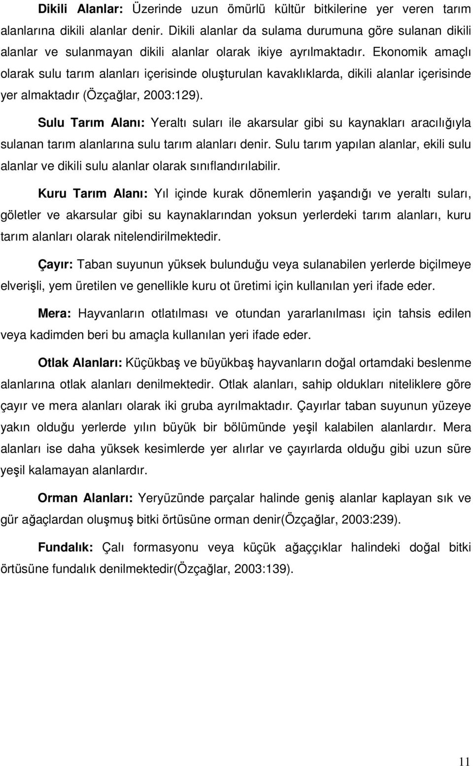 Ekonomik amaçlı olarak sulu tarım alanları içerisinde oluşturulan kavaklıklarda, dikili alanlar içerisinde yer almaktadır (Özçağlar, 2003:129).