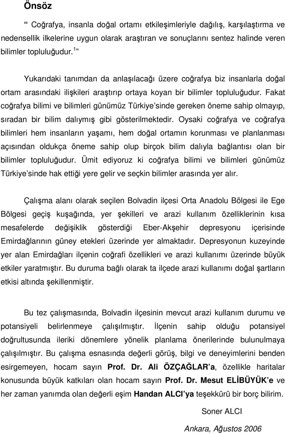 Fakat coğrafya bilimi ve bilimleri günümüz Türkiye sinde gereken öneme sahip olmayıp, sıradan bir bilim dalıymış gibi gösterilmektedir.