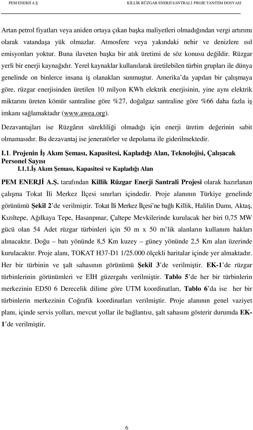 Yerel kaynaklar kullanılarak üretilebilen türbin grupları ile dünya genelinde on binlerce insana iş olanakları sunmuştur.