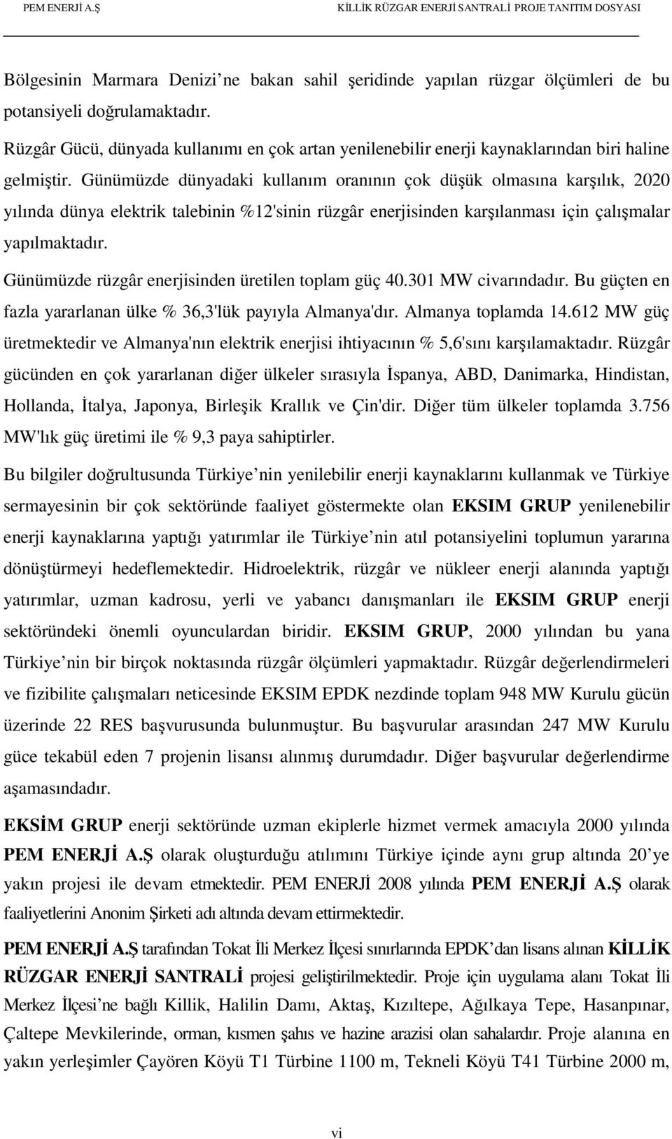 Günümüzde dünyadaki kullanım oranının çok düşük olmasına karşılık, 2020 yılında dünya elektrik talebinin %12'sinin rüzgâr enerjisinden karşılanması için çalışmalar yapılmaktadır.