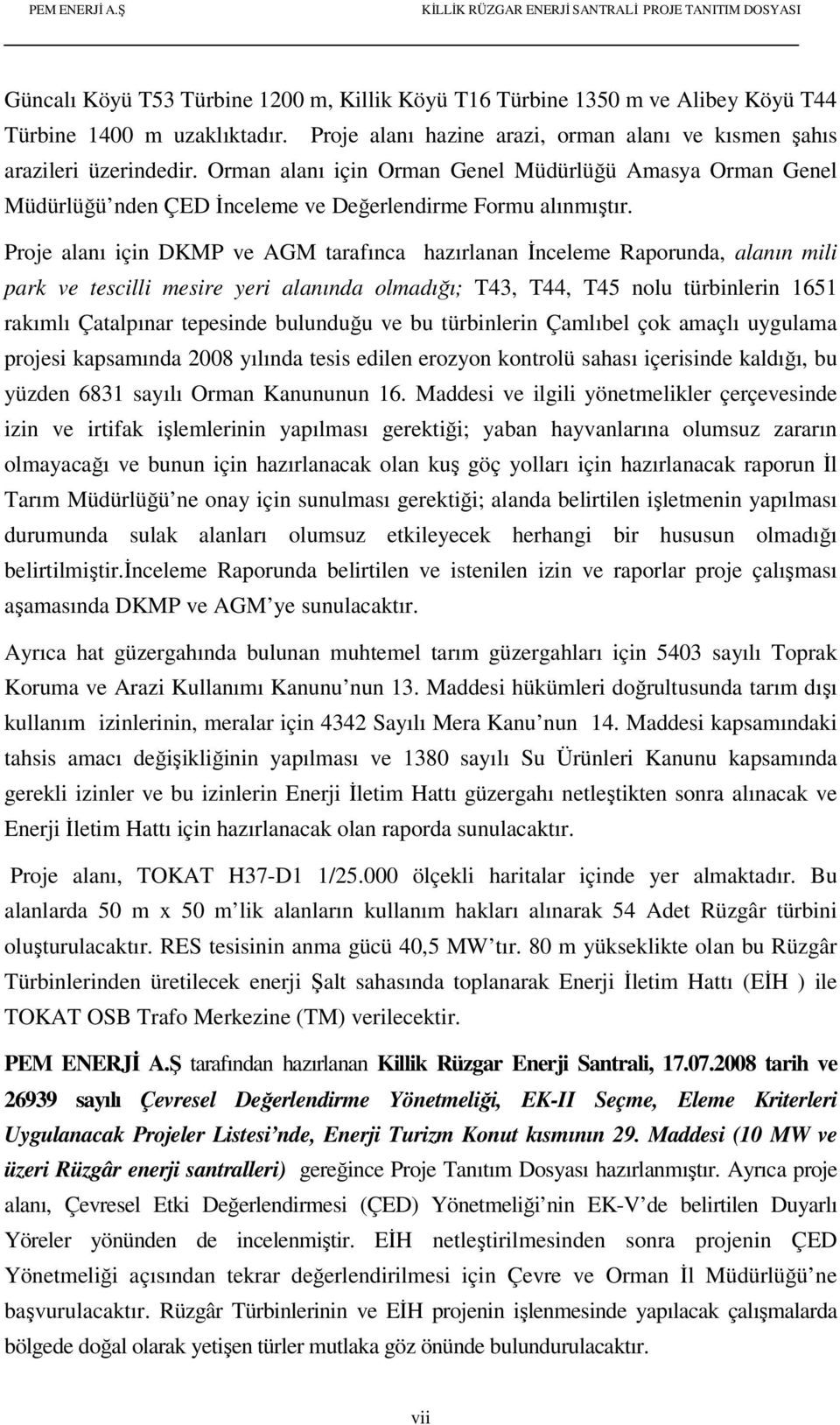 Proje alanı için DKMP ve AGM tarafınca hazırlanan İnceleme Raporunda, alanın mili park ve tescilli mesire yeri alanında olmadığı; T43, T44, T45 nolu türbinlerin 1651 rakımlı Çatalpınar tepesinde