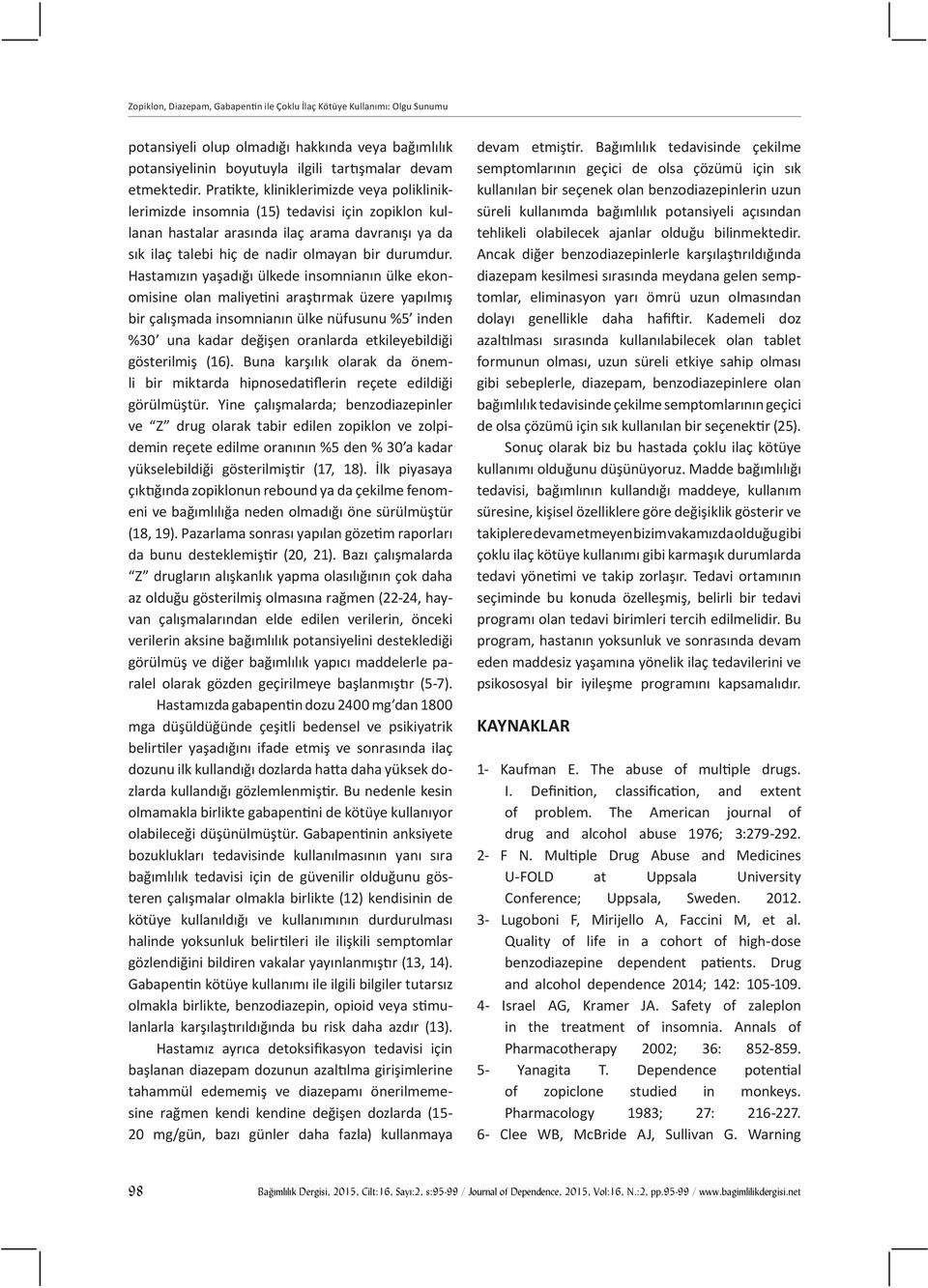 Hastamızın yaşadığı ülkede insomnianın ülke ekonomisine olan maliyetini araştırmak üzere yapılmış bir çalışmada insomnianın ülke nüfusunu %5 inden %30 una kadar değişen oranlarda etkileyebildiği