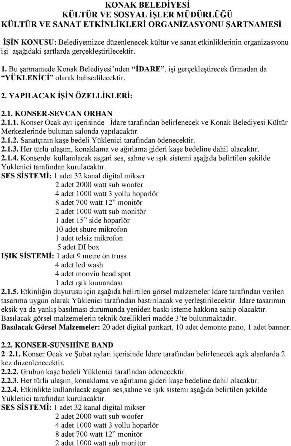 1.1. Konser Ocak ayı içerisinde İdare tarafından belirlenecek ve Konak Belediyesi Kültür Merkezlerinde bulunan salonda yapılacaktır. 2.1.2. Sanatçının kaşe bedeli Yüklenici tarafından ödenecektir. 2.1.3.