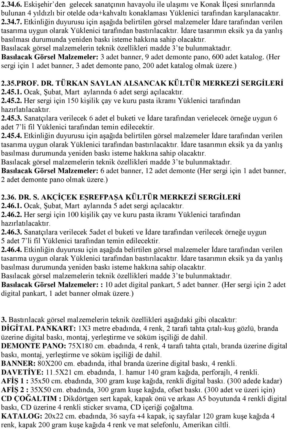 (Her sergi için 1 adet banner, 3 adet demonte pano, 200 adet katalog olmak üzere.) 2.35.PROF. DR. TÜRKAN SAYLAN ALSANCAK KÜLTÜR MERKEZİ SERGİLERİ 2.45.1. Ocak, Şubat, Mart aylarında 6 adet sergi açılacaktır.