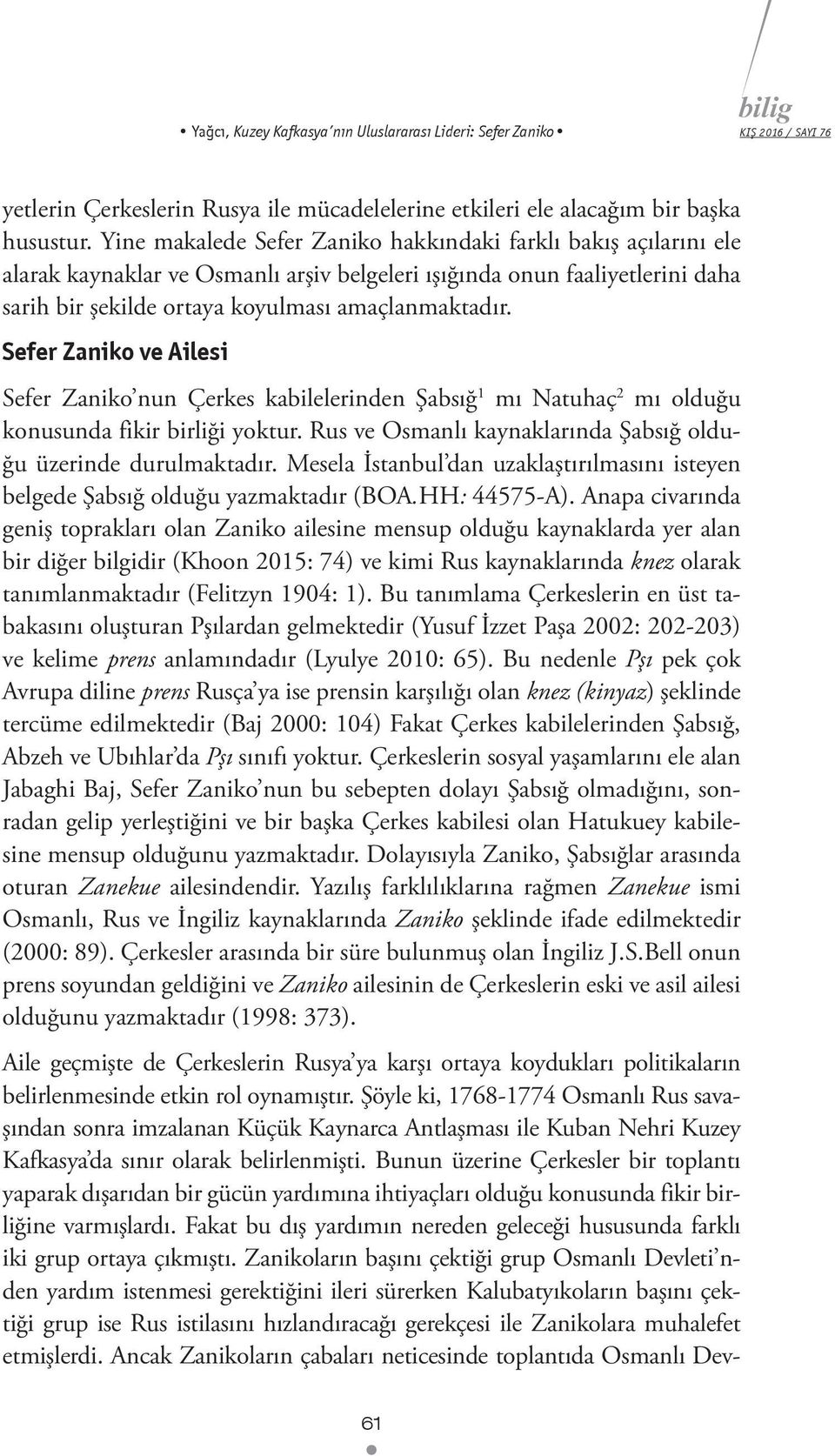 Sefer Zaniko ve Ailesi Sefer Zaniko nun Çerkes kabilelerinden Şabsığ 1 mı Natuhaç 2 mı olduğu konusunda fikir birliği yoktur. Rus ve Osmanlı kaynaklarında Şabsığ olduğu üzerinde durulmaktadır.