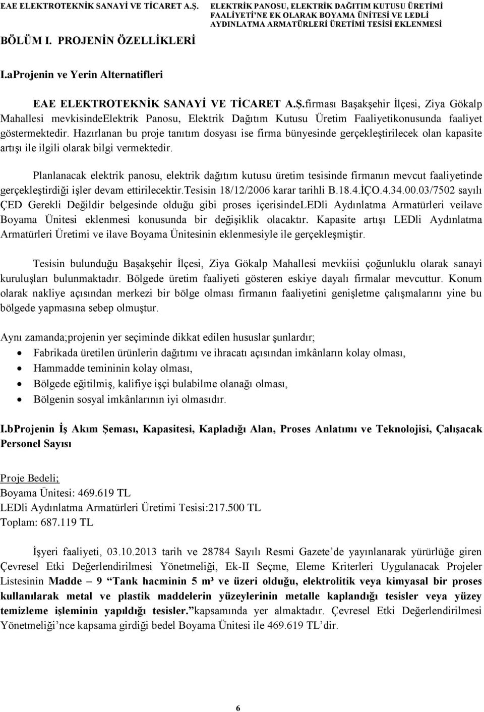 Hazırlanan bu proje tanıtım dosyası ise firma bünyesinde gerçekleģtirilecek olan kapasite artıģı ile ilgili olarak bilgi vermektedir.