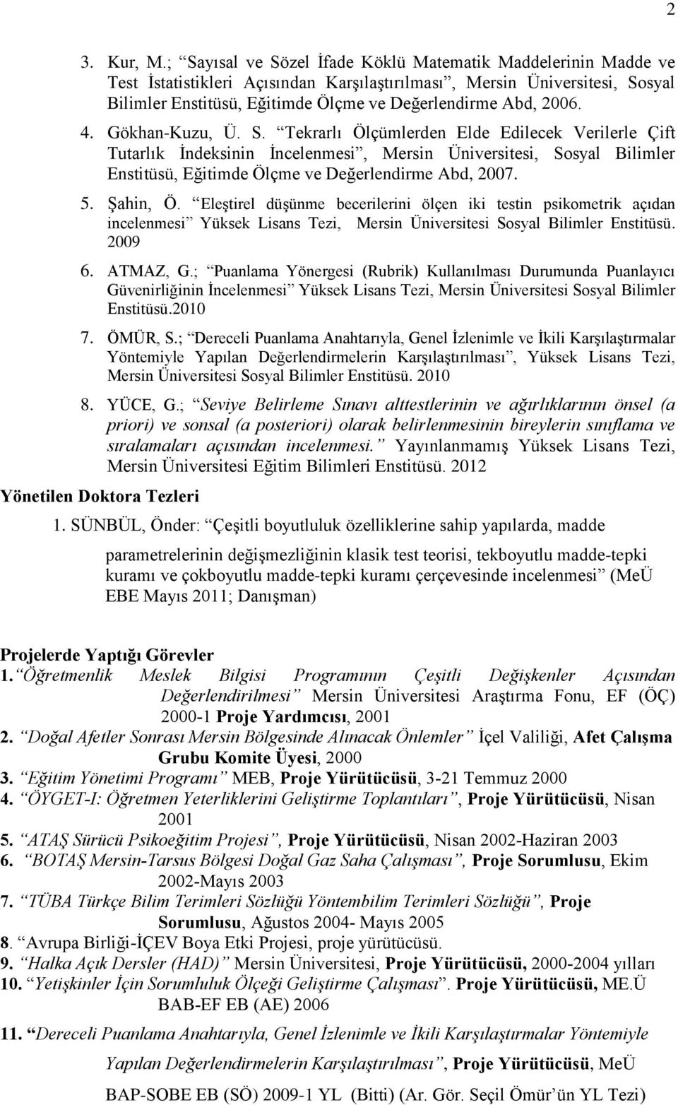 006. 4. Gökhan-Kuzu, Ü. S. Tekrarlı Ölçümlerden Elde Edilecek Verilerle Çift Tutarlık İndeksinin İncelenmesi, Mersin Üniversitesi, Sosyal Bilimler Enstitüsü, Eğitimde Ölçme ve Değerlendirme Abd, 007.