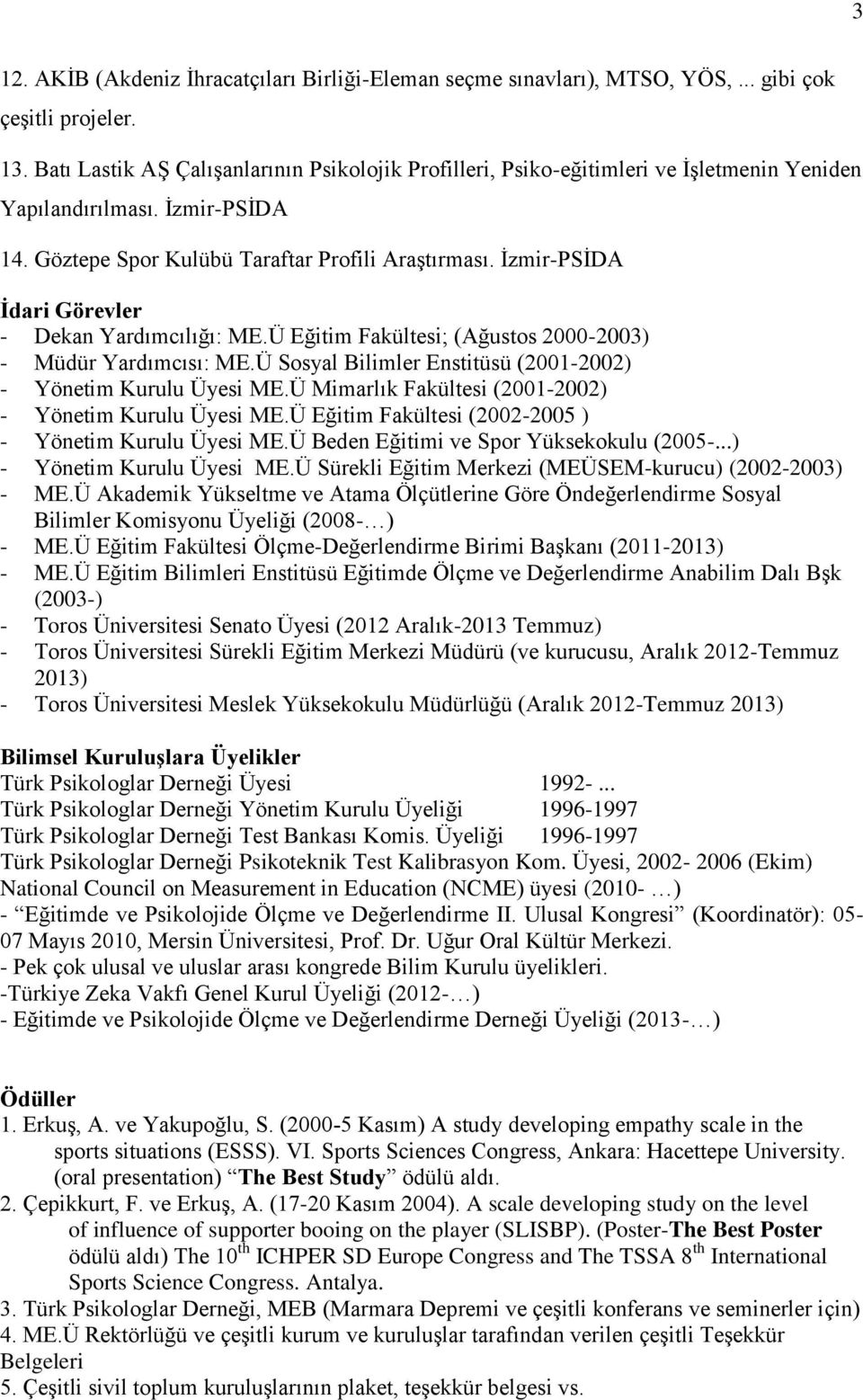 İzmir-PSİDA İdari Görevler - Dekan Yardımcılığı: ME.Ü Eğitim Fakültesi; (Ağustos 000-00) - Müdür Yardımcısı: ME.Ü Sosyal Bilimler Enstitüsü (001-00) - Yönetim Kurulu Üyesi ME.