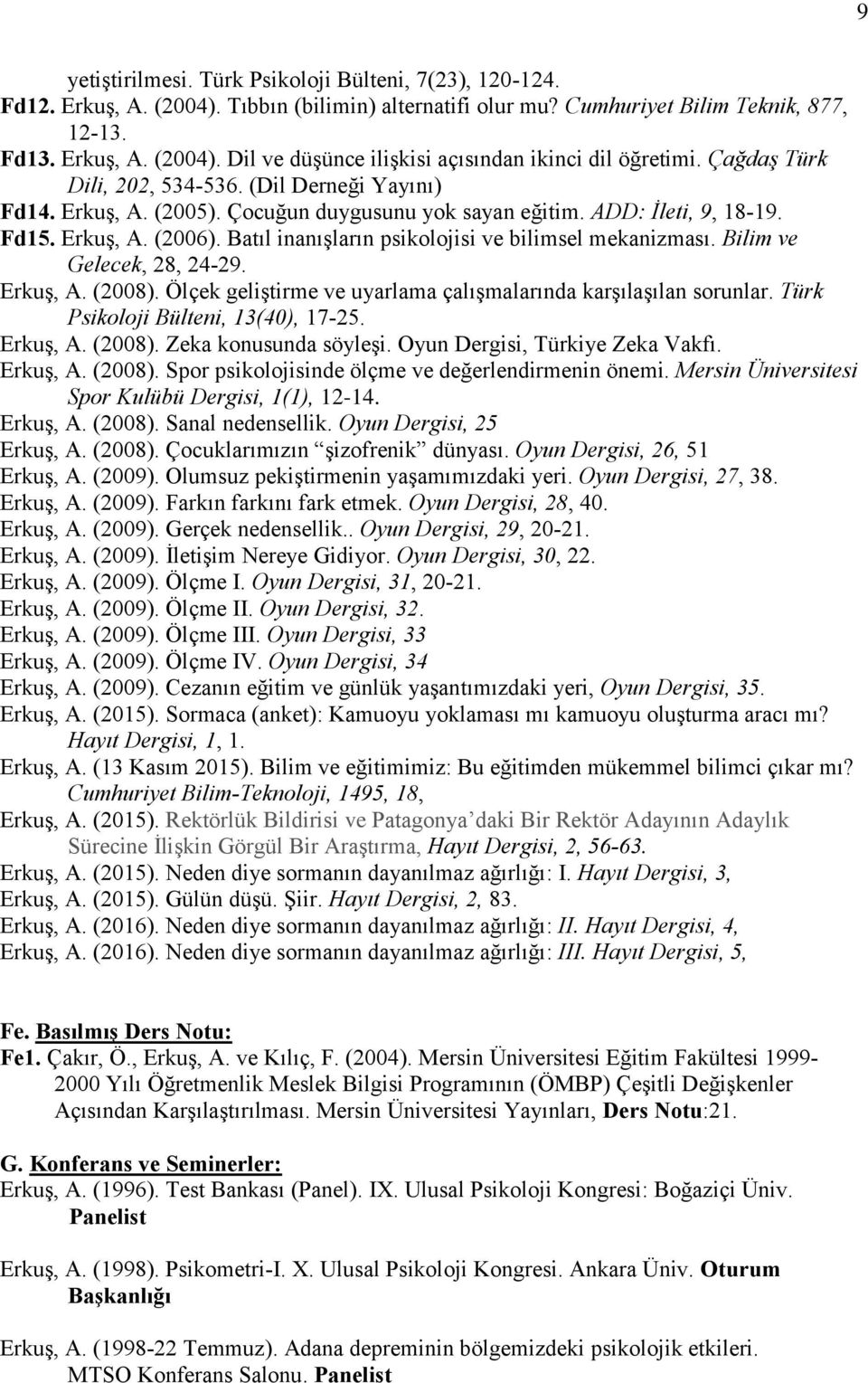 Batıl inanışların psikolojisi ve bilimsel mekanizması. Bilim ve Gelecek, 8, 4-9. Erkuş, A. (008). Ölçek geliştirme ve uyarlama çalışmalarında karşılaşılan sorunlar. Türk Psikoloji Bülteni, 1(40), 17-.