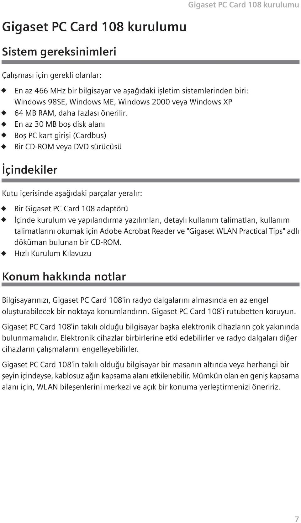 En az 30 MB bofl disk alan Bofl PC kart girifli (Cardbus) Bir CD-ROM veya DVD sürücüsü çindekiler Kutu içerisinde afla daki parçalar yeral r: Bir Gigaset PC Card 108 adaptörü çinde kurulum ve yap