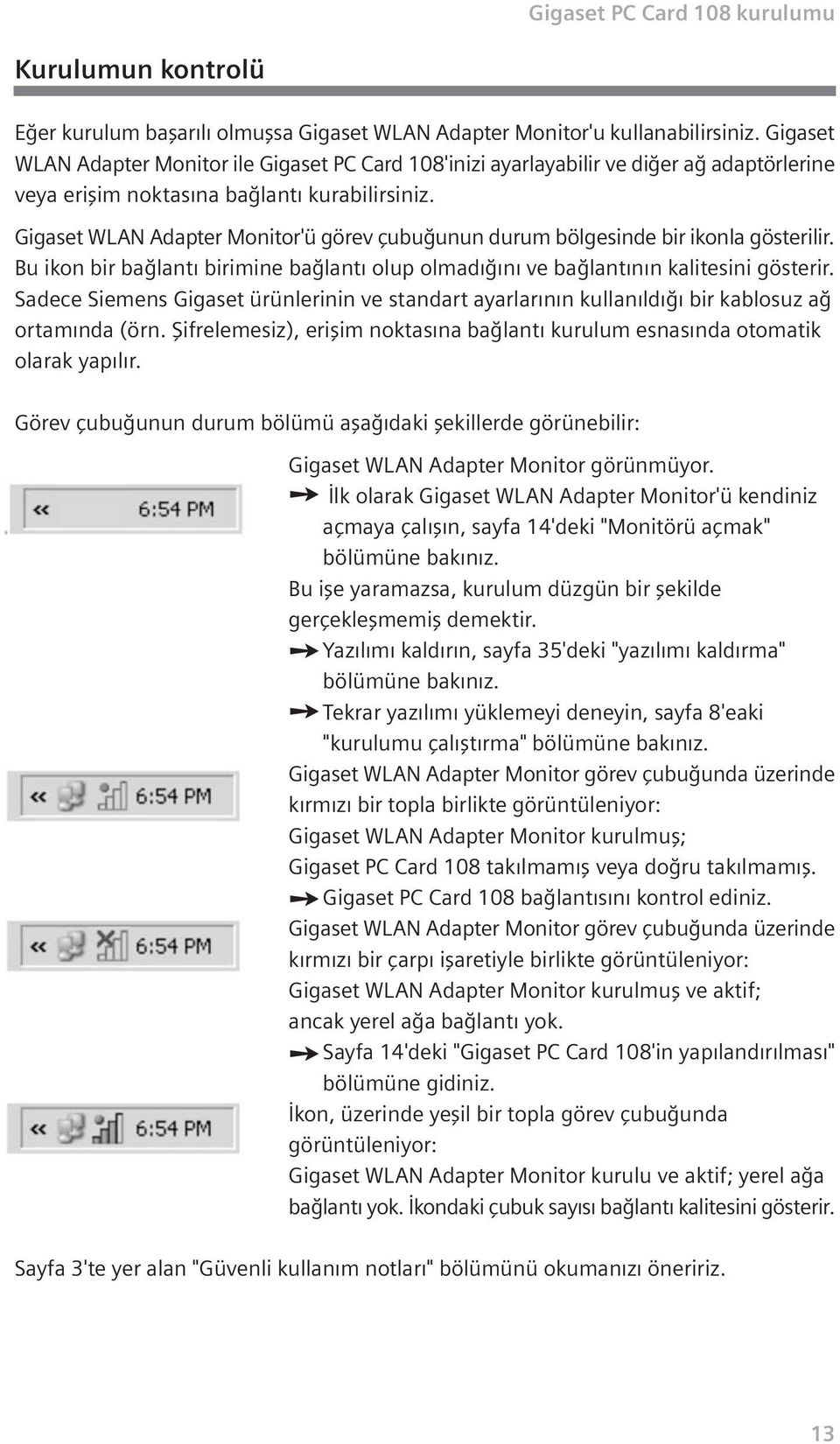 Gigaset WLAN Adapter Monitor'ü görev çubu unun durum bölgesinde bir ikonla gösterilir. Bu ikon bir ba lant birimine ba lant olup olmad n ve ba lant n n kalitesini gösterir.