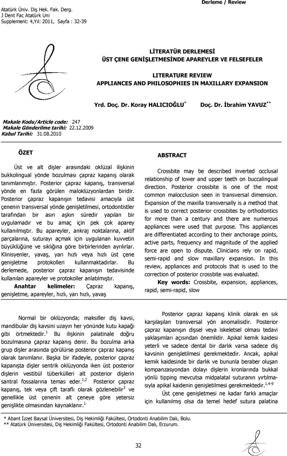 2010 ÖZET Üst ve alt dişler arasındaki oklüzal ilişkinin bukkolingual yönde bozulması çapraz kapanış olarak tanımlanmıştır.